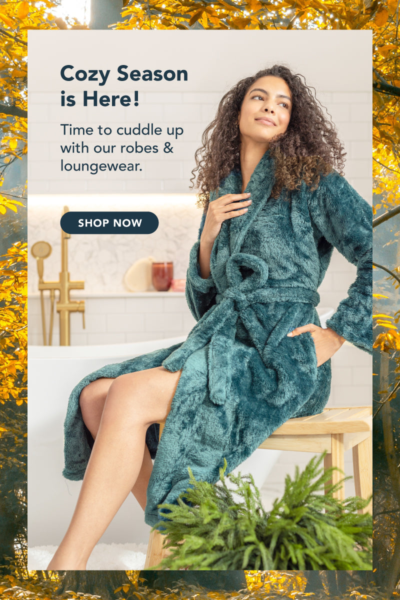 Title: Cozy Season is Here!
Sub-Title: Time to cuddle up with our robes & loungewear.