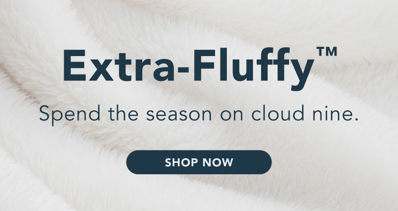 Extra-Fluffy: spend the season on cloud nine!