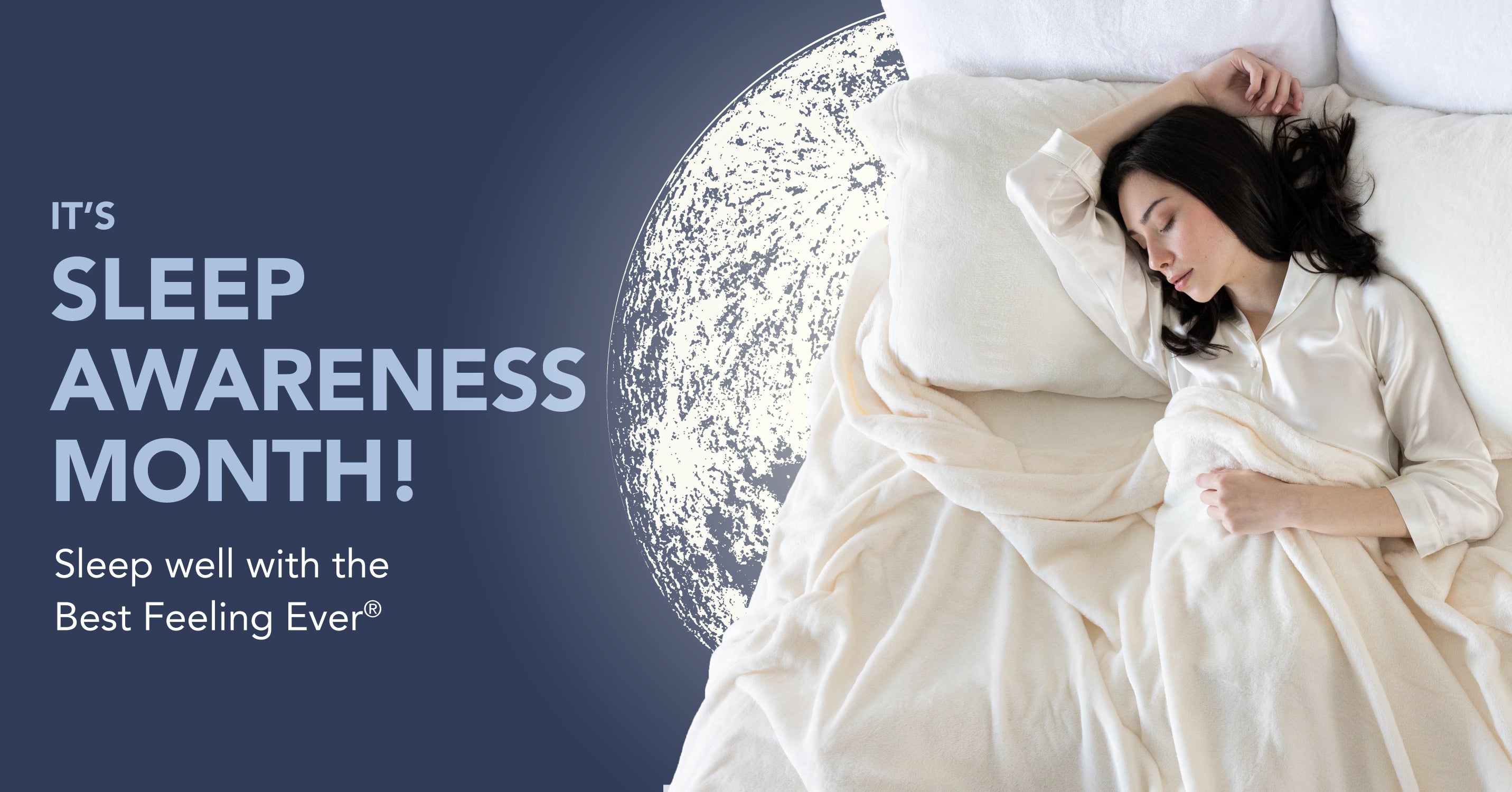 It's Sleep Awareness Month! Sleep well with the Best Feeling Ever. 