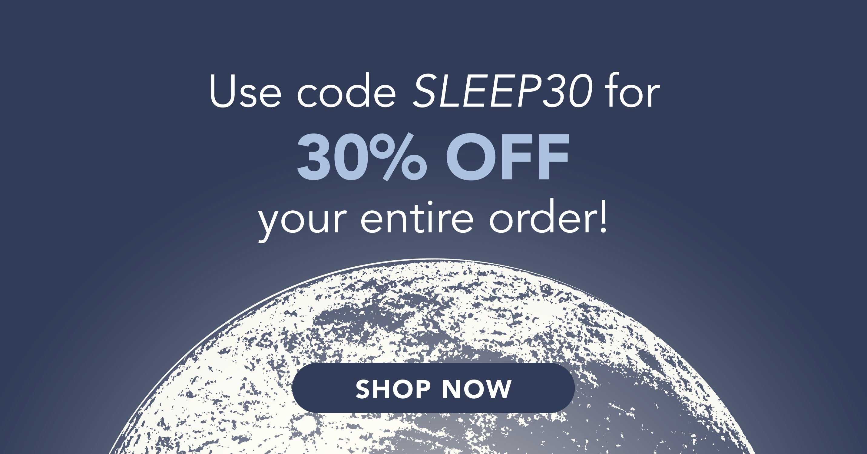 Use code SLEEP30 for 30% off your entire order! Shop now