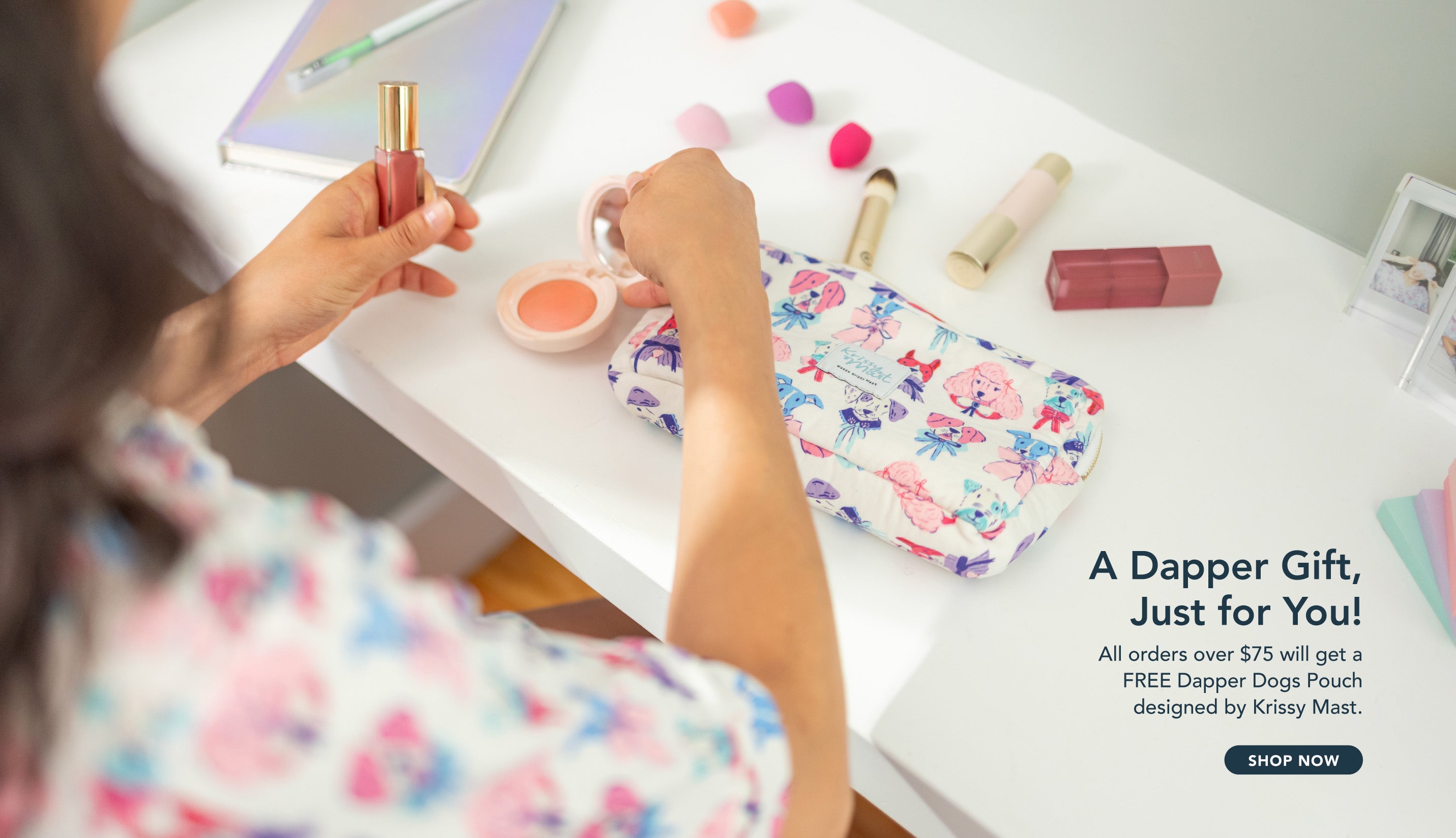 Title: A Dapper Gift, Just for You!

Sub-Title: All orders over $75 will get a FREE Dapper Dogs Pouch designed by Krissy Mast.

Image: Girl using a zipper pouch to store supplies and makeup