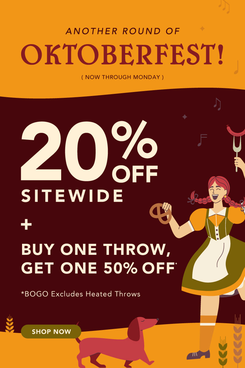 Title: Another Round of Oktoberfest!

Sub-Title: Buy One Throw, Get One 50% Off* + 20% Off Sitewide

*BOGO excludes Heated Throws
