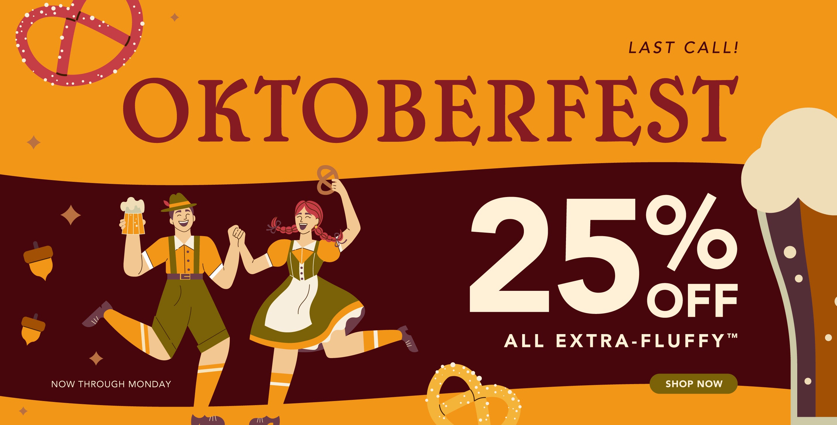 Title: Oktoberfest LAST CALL!!!
Sub-Title: 25% Off All Extra-Fluffy™ until Monday