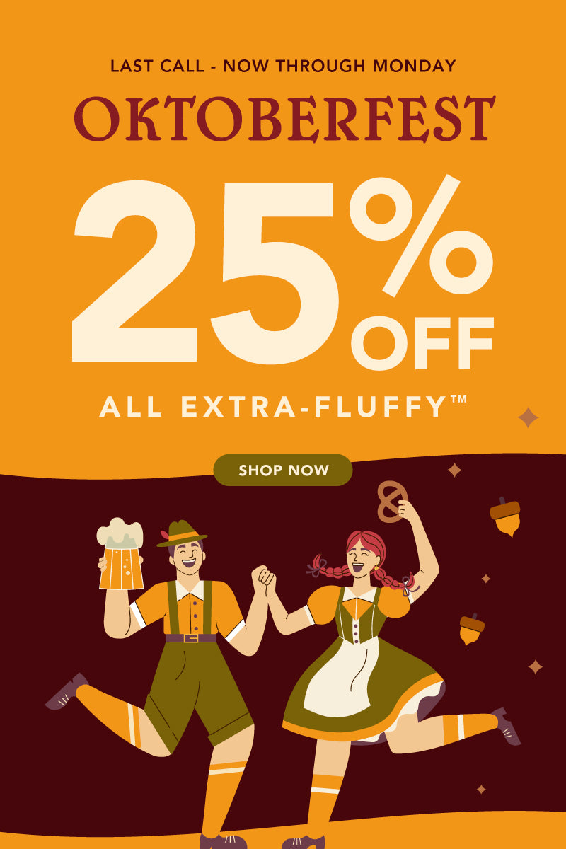 Title: Oktoberfest LAST CALL!!!
Sub-Title: 25% Off All Extra-Fluffy™ until Monday