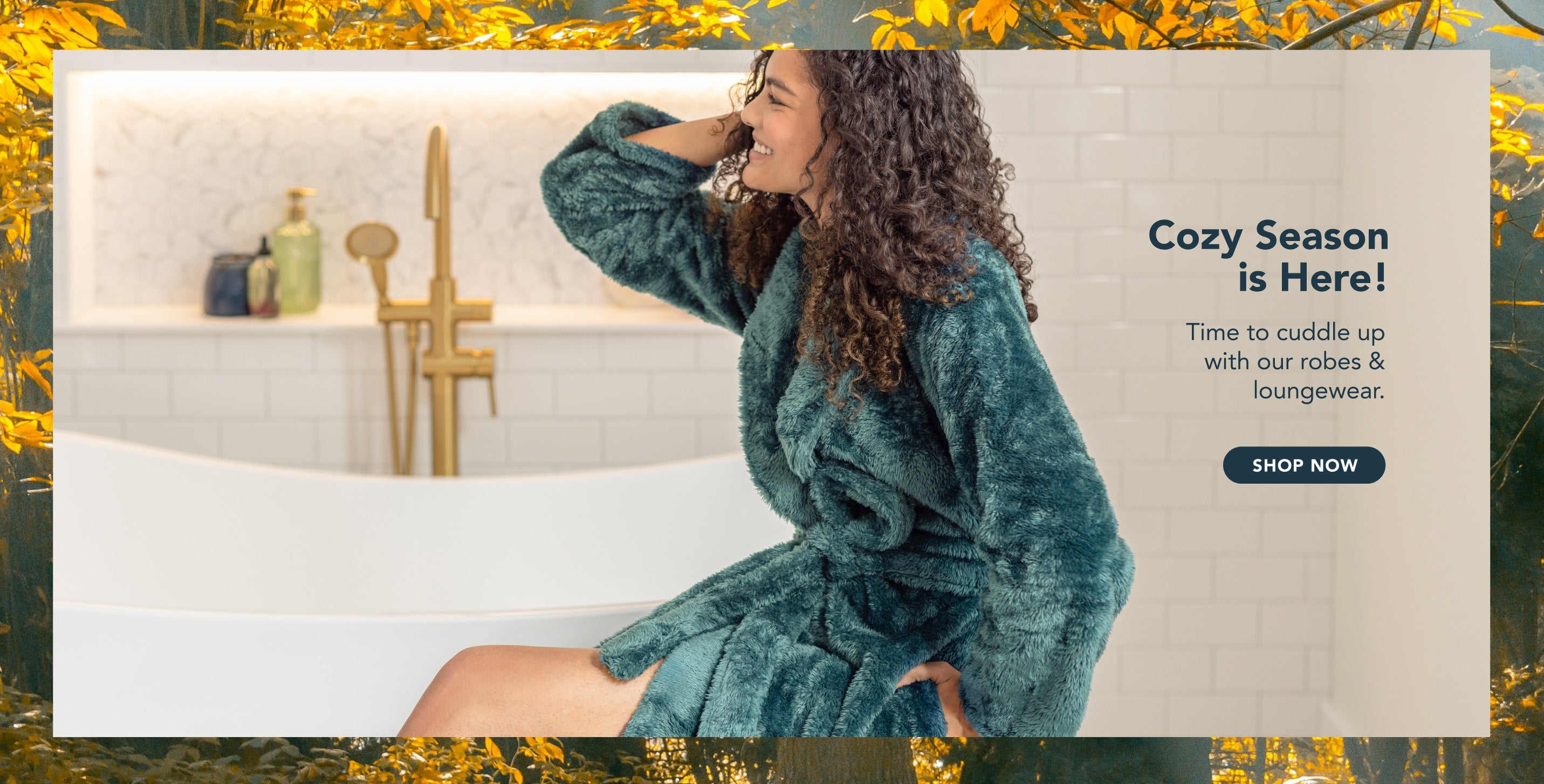 Title: Cozy Season is Here!
Sub-Title: Time to cuddle up with our robes & loungewear.