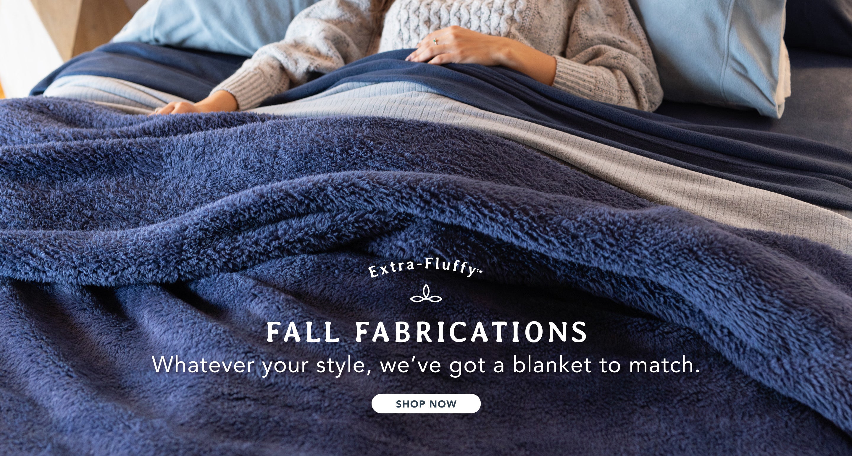 Introducing our fall fabrications! Whatever your style, we've got a blanket to match, featuring our Extra-Fluffy collection.