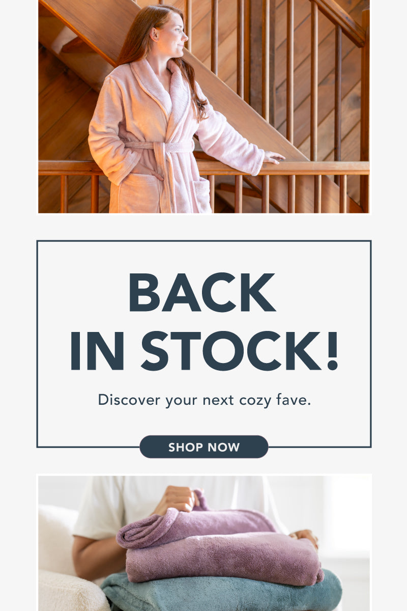 Back in stock! Did you miss us? Shop now. Images of PrimaLush and VelvetLoft throws, pillows, and robes back in stock.
