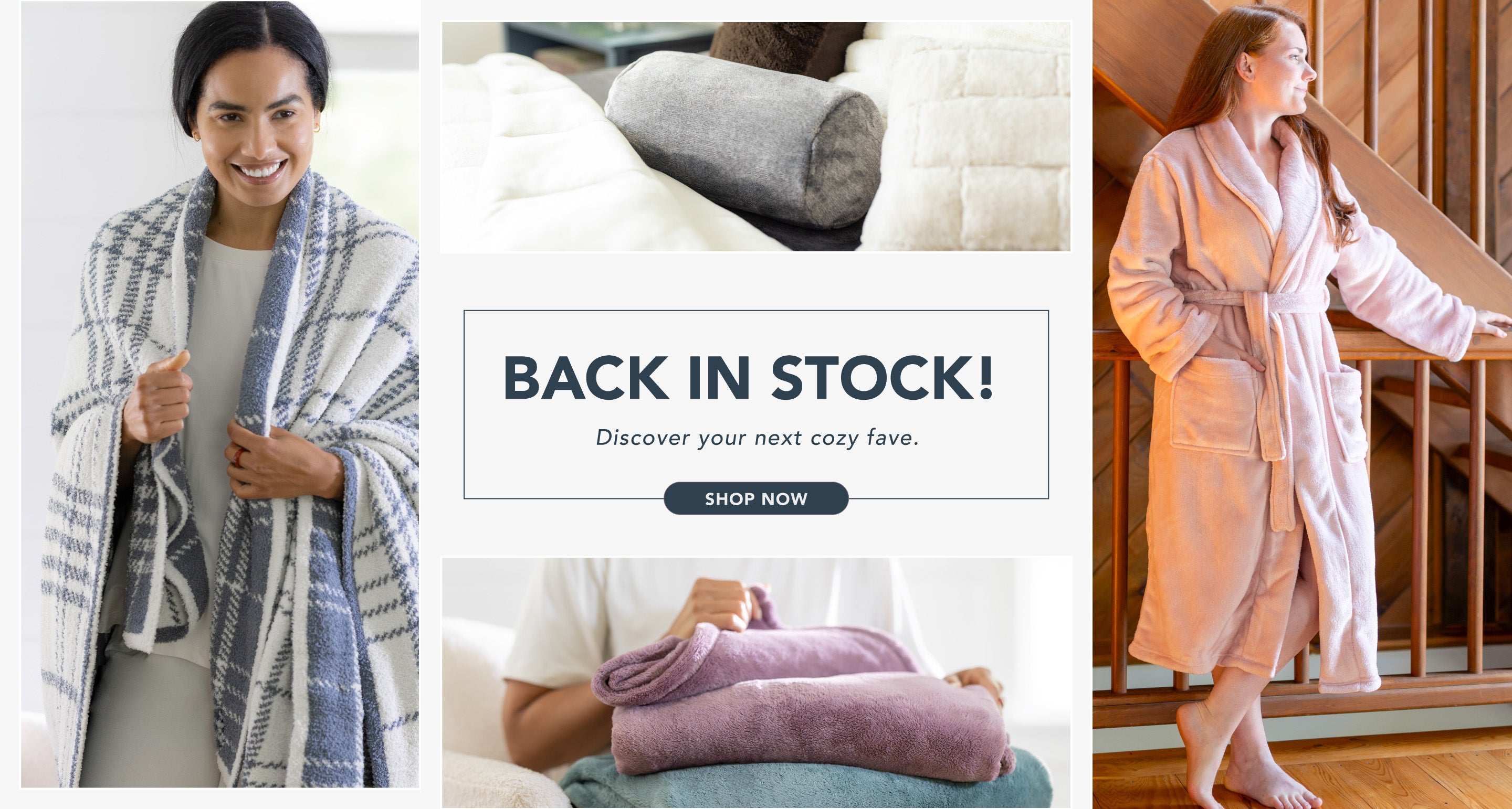 Back in stock! Did you miss us? Shop now. Images of PrimaLush and VelvetLoft throws, pillows, and robes back in stock.