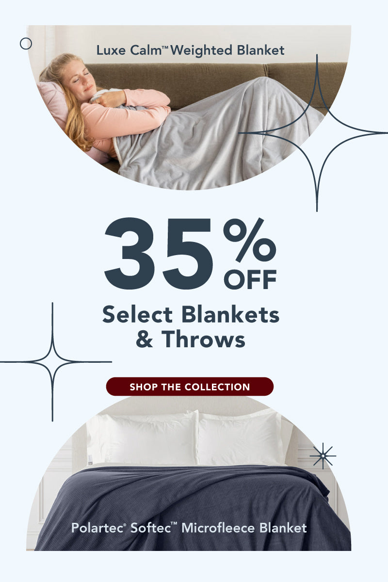 Enjoy 35% off select blankets and throws, including our Luxe Calm Weighted Blanket and Polartec Softec Microfleece Blanket!