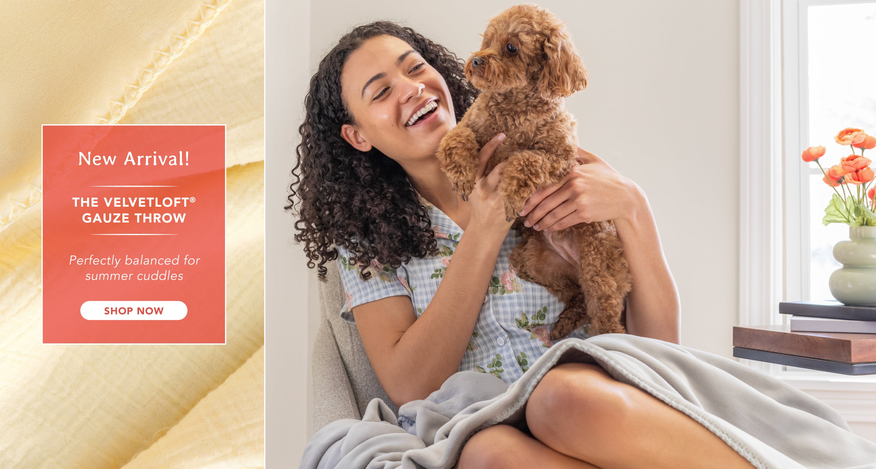 New Arrival! The VelvetLoft® Gauze Throw. Perfectly balanced for summer cuddles. Shop Now. Image of a woman and her poodle enjoying a soft blanket on a corner chair.
