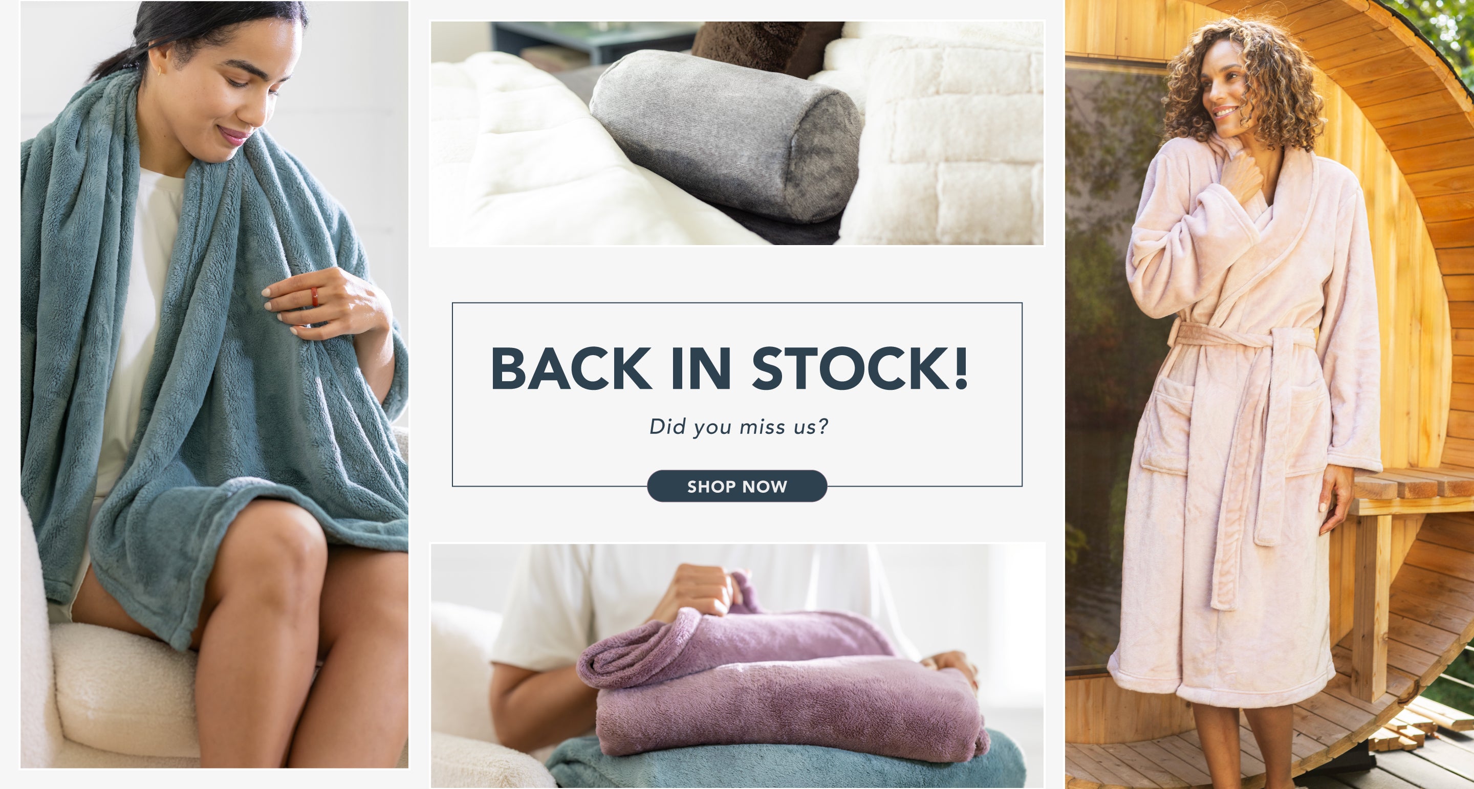 Back in stock! Did you miss us? Shop now. Images of PrimaLush and VelvetLoft throws, pillows, and robes back in stock.