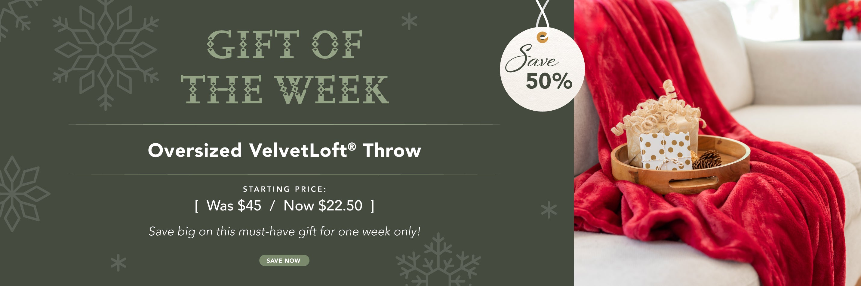 Gift of the week: Oversized VelvetLoft Throw! Was $45 now $22.50. Save big on this must-have gift for one week only!